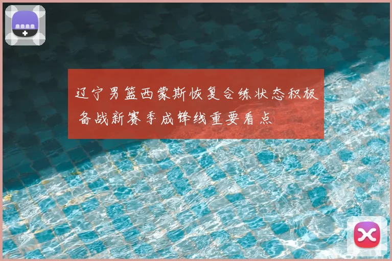 辽宁男篮西蒙斯恢复合练状态积极 备战新赛季成锋线重要看点