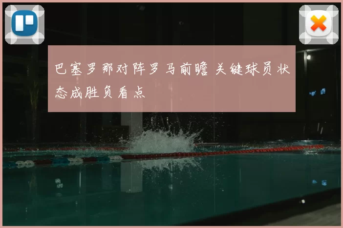 巴塞罗那对阵罗马前瞻 关键球员状态成胜负看点