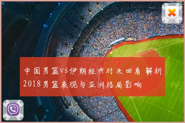 中国男篮vs伊朗经典对决回看 解析2018男篮表现与亚洲格局影响