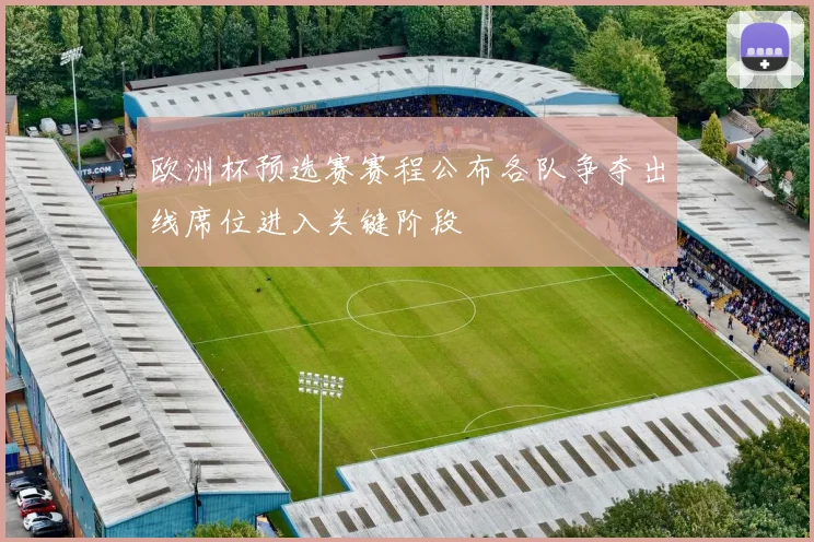 欧洲杯预选赛赛程公布各队争夺出线席位进入关键阶段