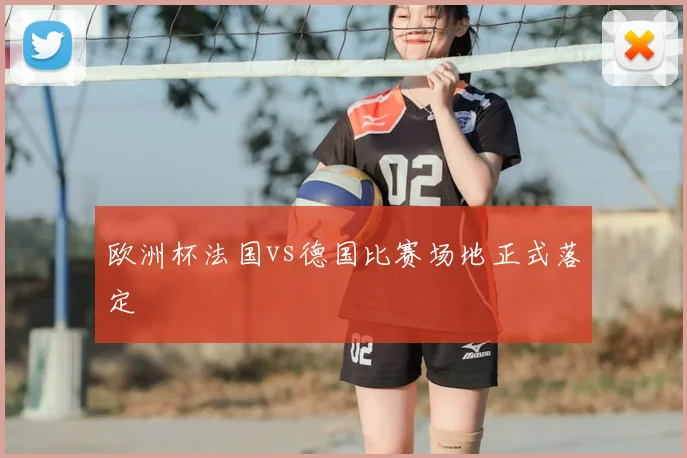 欧洲杯法国vs德国比赛场地正式落定