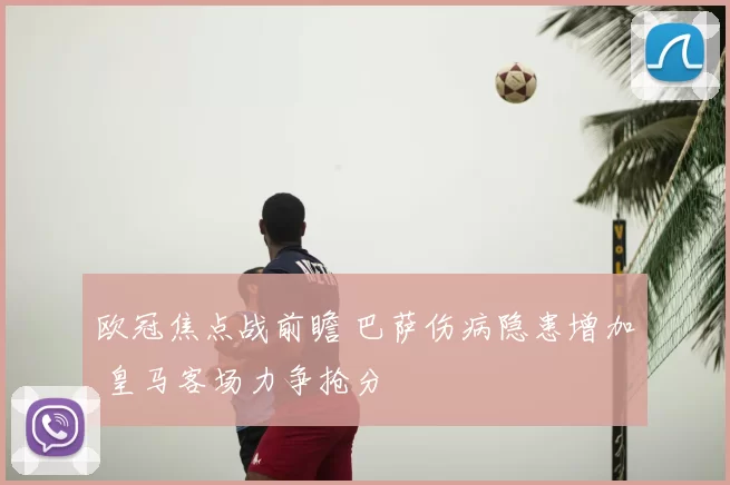 欧冠焦点战前瞻 巴萨伤病隐患增加 皇马客场力争抢分